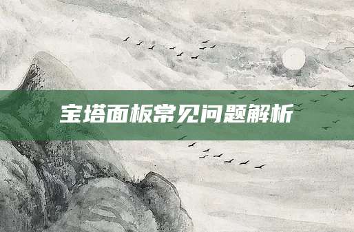 宝塔面板常见问题解析